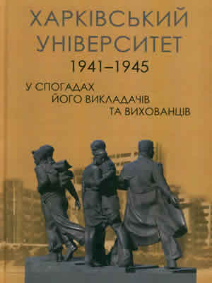  | Харківський університет (1941–1945 рр.) у спогадах його викладачів та вихованців