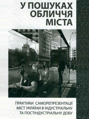  | У пошуках обличчя міста: Практики саморепрезентації міст України в індустріальну та постіндустріальну добу